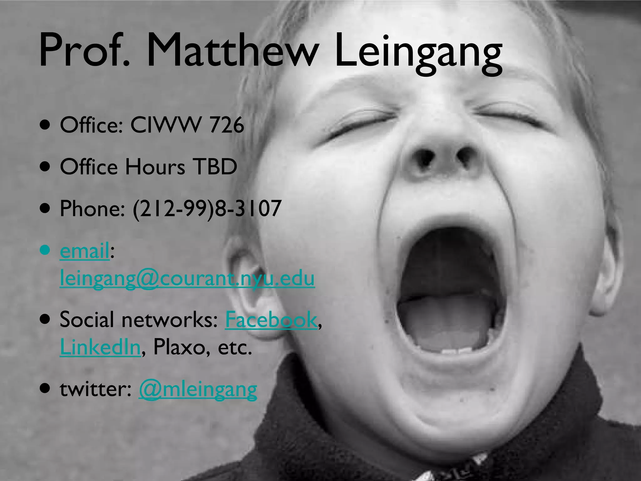 Office: CIWW 726 Office Hours TBD Phone: (212-99)8-3107 email :  [email_address] Social networks:  Facebook ,  LinkedIn , Plaxo, etc. twitter:  @mleingang Prof. Matthew Leingang 