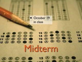 • October 19
   in class




Midterm
 