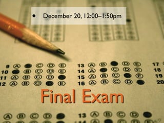 •   December 20, 12:00–1:50pm




    Final Exam
 