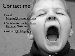 Contact me
• email:
  leingang@courant.nyu.edu

• Social networks: Facebook,
  LinkedIn, Plaxo, etc.

• twitter: @mleingang
 
