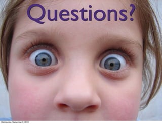 Questions?



Wednesday, September 8, 2010
 
