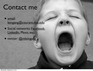 Contact me
      • email:
            leingang@courant.nyu.edu

      • Social networks: Facebook,
            LinkedIn, Plaxo, etc.

      • twitter: @mleingang




Wednesday, September 8, 2010
 