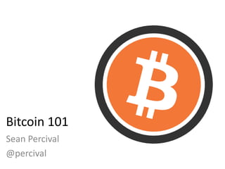 Bitcoin 101
Sean Percival
@percival
 