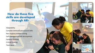 How do these five
skills are developed
through AR?
19
• Adaptability
• Complex communication/social skills
• Non-routine problem solving
• Self-management/self development
• Systems Thinking
• Critical thinking
• Team work
 