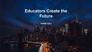 31
Educators Create the
Future
THANK YOU!
 