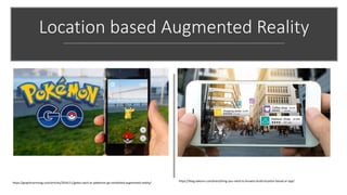 Location based Augmented Reality
https://graphicartsmag.com/articles/2016/11/gotta-catch-ar-pokemon-go-revitalized-augmented-reality/
https://blog.vakoms.com/everything-you-need-to-knowto-build-location-based-ar-app/
 