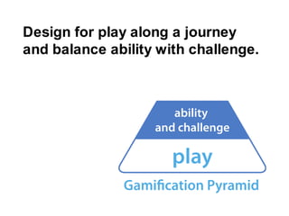 Design for play along a journey and balance ability with challenge.<br />