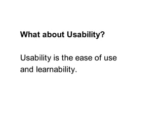 What about Usability?<br />Usability is the ease of use <br />and learnability.<br />