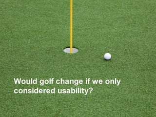 Would golf change if we only considered usability?<br />