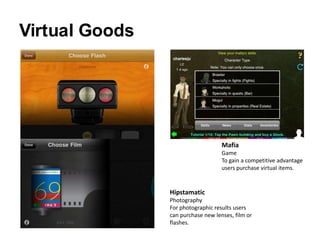 Virtual Goods<br />Mafia<br />Game<br />To gain a competitive advantage users purchase virtual items.<br />Hipstamatic<br ...