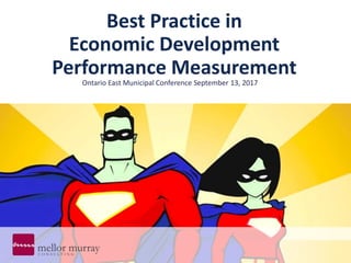 Best Practice in
Economic Development
Performance Measurement
Ontario East Municipal Conference September 13, 2017
 