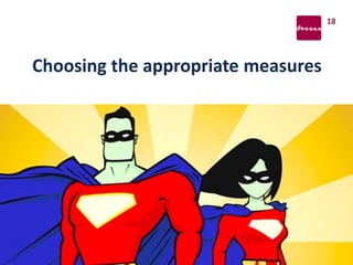 18
Choosing the appropriate measures
 