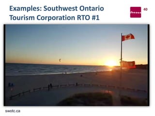 Examples: Southwest Ontario
Tourism Corporation RTO #1
40
swotc.ca
 