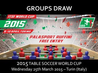 2015TABLE SOCCERWORLD CUP
Wednesday 25th March 2015 –Turin (Italy)
 