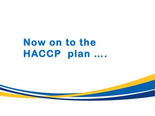 Now on to the
HACCP plan ….
 