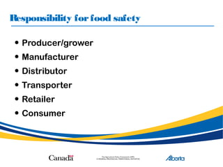 Responsibility forfood safety
• Producer/grower
• Manufacturer
• Distributor
• Transporter
• Retailer
• Consumer
 