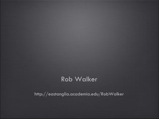 Rob Walker
http://eastanglia.academia.edu/RobWalker
 