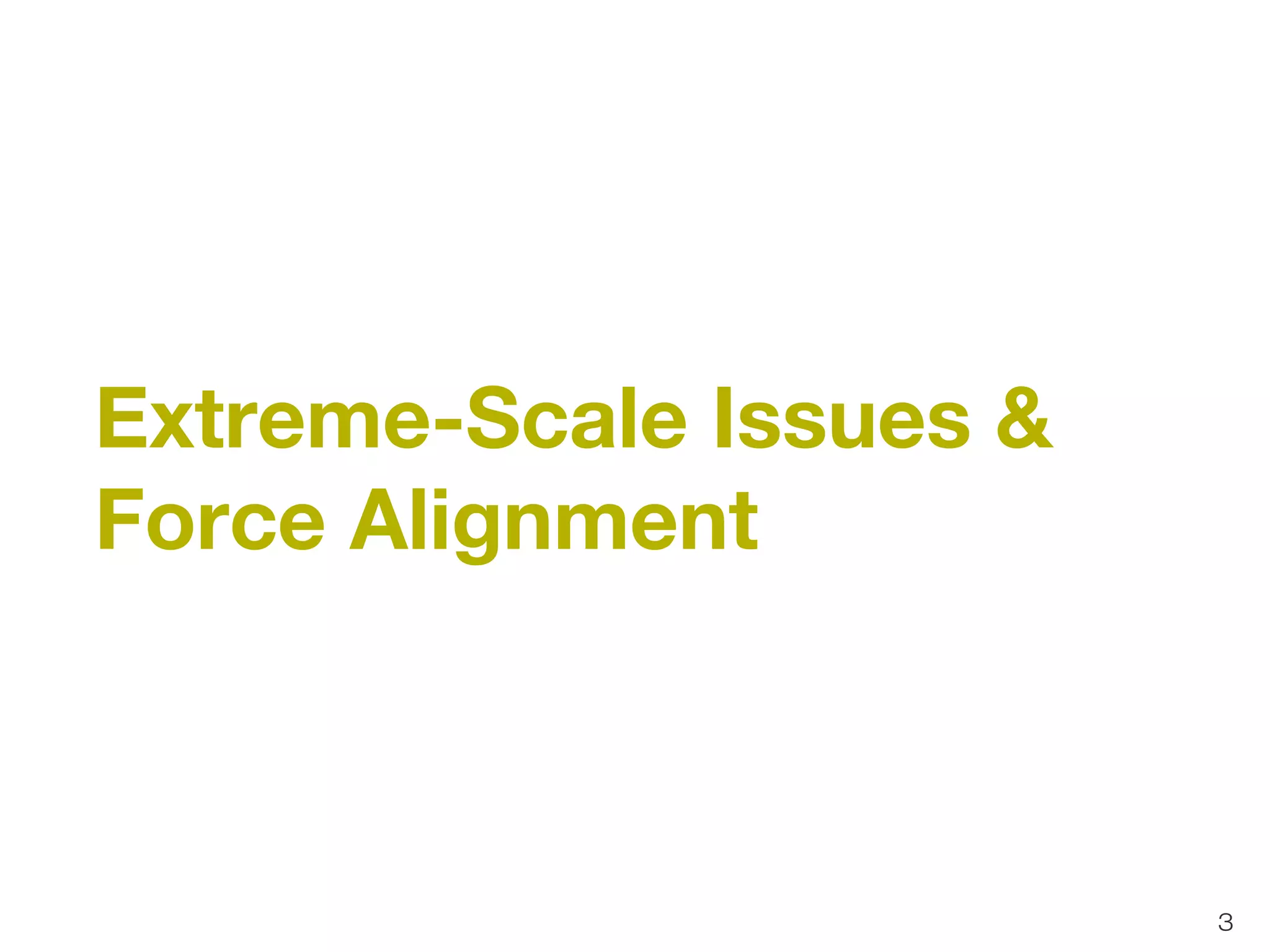 3 
Extreme-Scale Issues & 
Force Alignment 
 