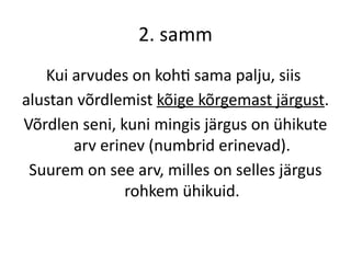 2. samm
Kui arvudes on kohti sama palju, siis
alustan võrdlemist kõige kõrgemast järgust.
Võrdlen seni, kuni mingis järgus on ühikute
arv erinev (numbrid erinevad).
Suurem on see arv, milles on selles järgus
rohkem ühikuid.
 