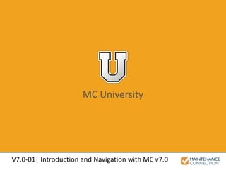 V7.0-01| Introduction and Navigation with MC v7.0
MC University
 