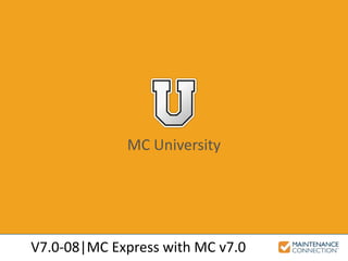 V7.0-08|MC Express with MC v7.0
MC University
 