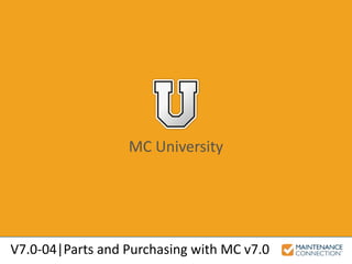 V7.0-04|Parts and Purchasing with MC v7.0
MC University
 