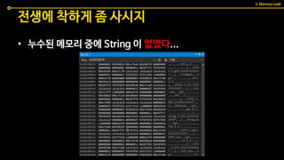 • 누수된 메모리 중에 String 이 없었다...
전생에 착하게 좀 사시지
3. Memory Leak
 