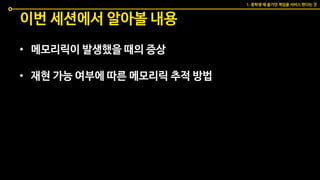 이번 세션에서 알아볼 내용
• 메모리릭이 발생했을 때의 증상
• 재현 가능 여부에 따른 메모리릭 추적 방법
1. 중학생 때 즐기던 게임을 서비스 한다는 것
 