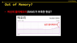 • 머신의 물리메모리(RAM)가 부족한 현상?
남은 물리메모리
Out of Memory?
2. Out of Memory
 