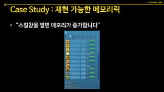 • “스킬창을 열면 메모리가 증가합니다”
Case Study : 재현 가능한 메모리릭
3. Memory Leak
 