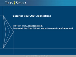 Securing your .NET Applications Visit us:  www.ironspeed.com  Download the Free Edition:  www.ironspeed.com/download   
