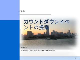 カウントダウンイベントの提案 横浜市へ 世界一のカウントダウンイベント実現を望む会一同より 
