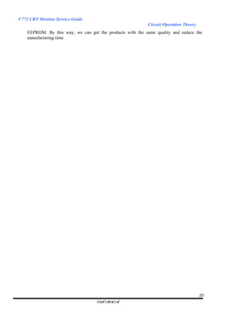 V772 CRT Monitor Service Guide
                                                           Circuit Operation Theory
    EEPROM. By this way, we can get the products with the same quality and reduce the
    manufacturing time.




                                                                                      23
                                    Confidential
 