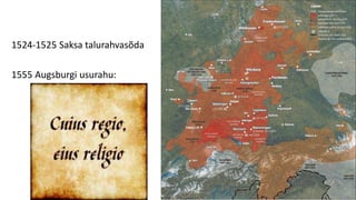 1524-1525 Saksa talurahvasõda
1555 Augsburgi usurahu:
 
