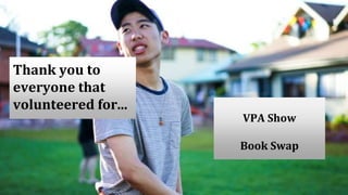 Thank you to
everyone that
volunteered for...
VPA Show
Book Swap
 