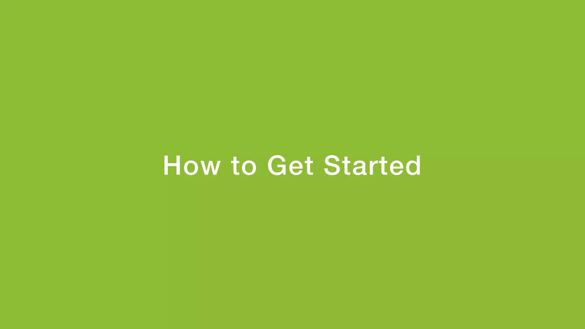 How to Get Started!
 
