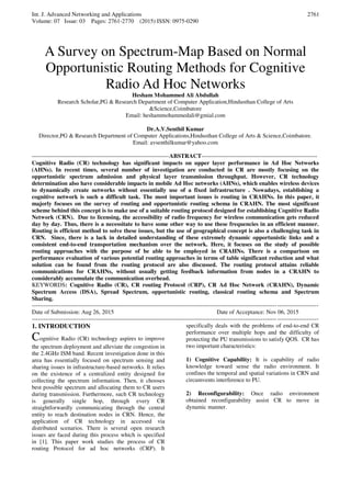 Int. J. Advanced Networking and Applications
Volume: 07 Issue: 03 Pages: 2761-2770 (2015) ISSN: 0975-0290
2761
A Survey on Spectrum-Map Based on Normal
Opportunistic Routing Methods for Cognitive
Radio Ad Hoc Networks
Hesham Mohammed Ali Abdullah
Research Scholar,PG & Research Department of Computer Application,Hindusthan College of Arts
&Science,Coimbatore
Email: heshammohammedali@gmial.com
Dr.A.V.Senthil Kumar
Director,PG & Research Department of Computer Applications,Hindusthan College of Arts & Science,Coimbatore.
Email: avsenthilkumar@yahoo.com
----------------------------------------------------------------------ABSTRACT-----------------------------------------------------------
Cognitive Radio (CR) technology has significant impacts on upper layer performance in Ad Hoc Networks
(AHNs). In recent times, several number of investigation are conducted in CR are mostly focusing on the
opportunistic spectrum admission and physical layer transmission throughput. However, CR technology
determination also have considerable impacts in mobile Ad Hoc networks (AHNs), which enables wireless devices
to dynamically create networks without essentially use of a fixed infrastructure . Nowadays, establishing a
cognitive network is such a difficult task. The most important issues is routing in CRAHNs. In this paper, it
majorly focuses on the survey of routing and opportunistic routing schema in CRAHN. The most significant
scheme behind this concept is to make use of a suitable routing protocol designed for establishing Cognitive Radio
Network (CRN). Due to licensing, the accessibility of radio frequency for wireless communication gets reduced
day by day. Thus, there is a necessitate to have some other way to use these frequencies in an efficient manner.
Routing is efficient method to solve these issues, but the use of geographical concept is also a challenging task in
CRN. Since, there is a lack in detailed understanding of these extremely dynamic opportunistic links and a
consistent end-to-end transportation mechanism over the network. Here, it focuses on the study of possible
routing approaches with the purpose of be able to be employed in CRAHNs. There is a comparison on
performance evaluation of various potential routing approaches in terms of table significant reduction and what
solution can be found from the routing protocol are also discussed. The routing protocol attains reliable
communications for CRAHNs, without usually getting feedback information from nodes in a CRAHN to
considerably accumulate the communication overhead.
KEYWORDS: Cognitive Radio (CR), CR routing Protocol (CRP), CR Ad Hoc Network (CRAHN), Dynamic
Spectrum Access (DSA), Spread Spectrum, opportunistic routing, classical routing schema and Spectrum
Sharing.
--------------------------------------------------------------------------------------------------------------------------------------------------
Date of Submission: Aug 26, 2015 Date of Acceptance: Nov 06, 2015
--------------------------------------------------------------------------------------------------------------------------------------------------
1. INTRODUCTION
Cognitive Radio (CR) technology aspires to improve
the spectrum deployment and alleviate the congestion in
the 2.4GHz ISM band. Recent investigation done in this
area has essentially focused on spectrum sensing and
sharing issues in infrastructure-based networks. It relies
on the existence of a centralized entity designed for
collecting the spectrum information. Then, it chooses
best possible spectrum and allocating them to CR users
during transmission. Furthermore, such CR technology
is generally single hop, through every CR
straightforwardly communicating through the central
entity to reach destination nodes in CRN. Hence, the
application of CR technology in accessed via
distributed scenarios. There is several open research
issues are faced during this process which is specified
in [1]. This paper work studies the process of CR
routing Protocol for ad hoc networks (CRP). It
specifically deals with the problems of end-to-end CR
performance over multiple hops and the difficulty of
protecting the PU transmissions to satisfy QOS. CR has
two important characteristics:
1) Cognitive Capability: It is capability of radio
knowledge toward sense the radio environment. It
confines the temporal and spatial variations in CRN and
circumvents interference to PU.
2) Reconfigurability: Once radio environment
obtained reconfigurability assist CR to move in
dynamic manner.
 