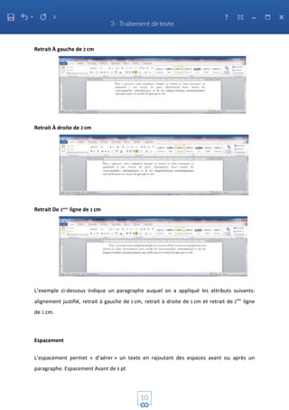 Retrait À gauche de 2 cm
Retrait À droite de 2 cm
Retrait De 1erre
ligne de 1 cm
L’exemple ci-dessous indique un paragraphe auquel on a appliqué les attributs suivants:
alignement justifié, retrait à gauche de 1 cm, retrait à droite de 1 cm et retrait de 1
ère
ligne
de 1 cm.
Espacement
L’espacement permet « d’aérer » un texte en rajoutant des espaces avant ou après un
paragraphe. Espacement Avant de 6 pt
 