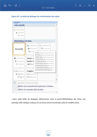 Figure 32 : La boîte de dialogue de numérotation des styles
– dans cette boîte de dialogue, sélectionnez, dans la partie Bibliothèque des listes, par
exemple celle indiqué ci-dessus et vos titres seront numérotés selon le modèle choisi.
 