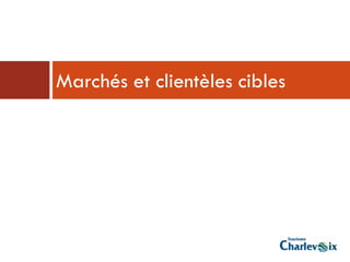 Marchés et clientèles cibles
 