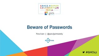 #GHCI17
Beware of Passwords
Parul Jain | @paruljaintweety
 
