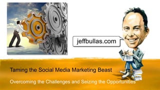 Overcoming the Challenges and Seizing the Opportunities
Taming the Social Media Marketing Beast
 