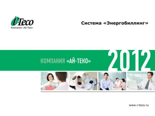 Cистема «Энергобиллинг»




                www.i-teco.ru
 