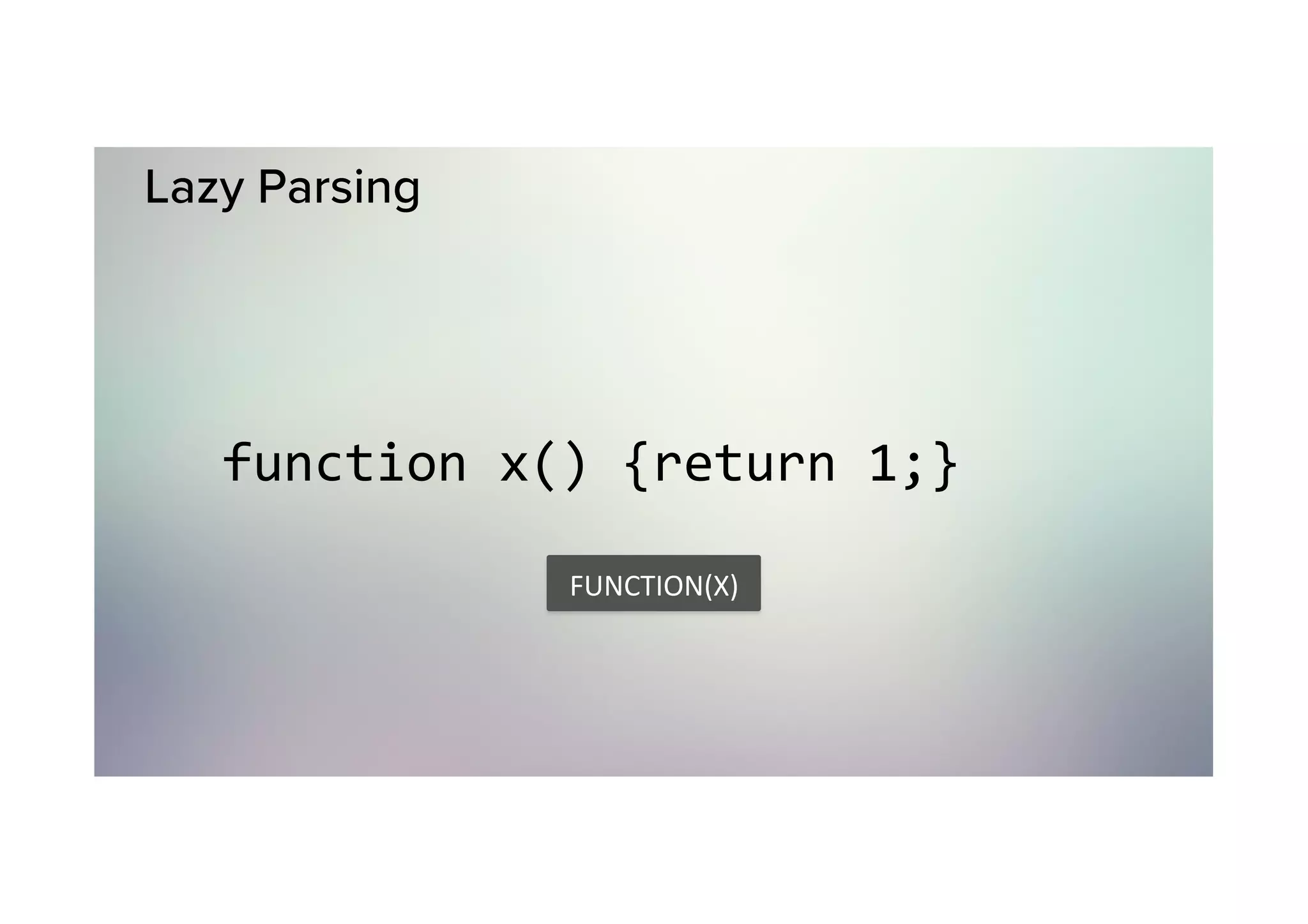 Lazy Parsing function	x()	{return	1;} FUNCTION(X) 