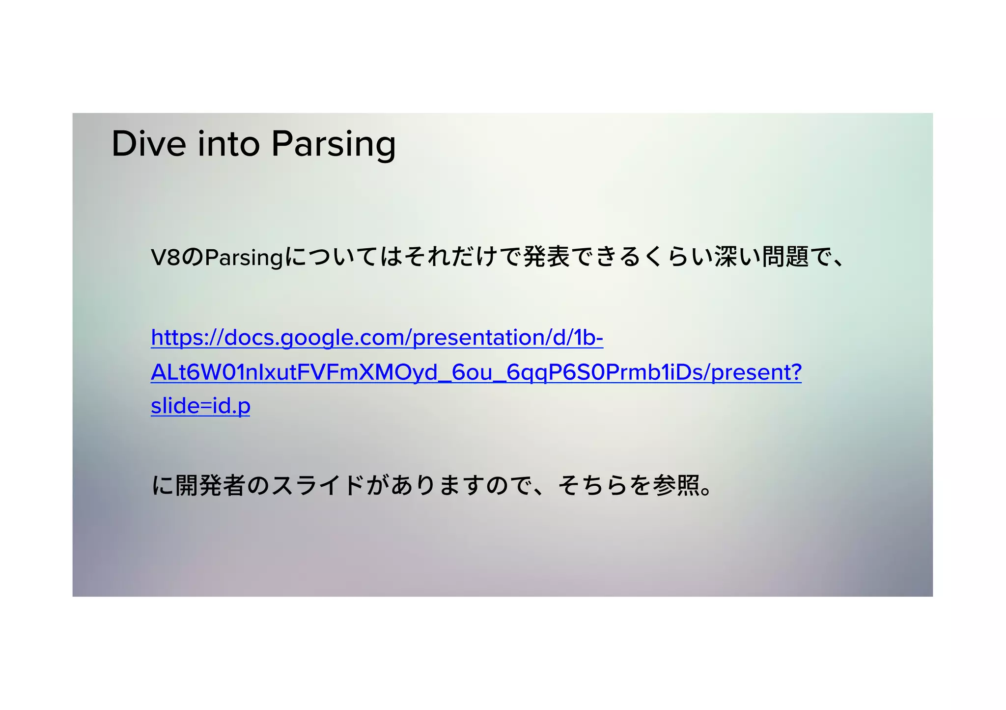 Dive into Parsing V8 Parsing https://docs.google.com/presentation/d/1b- ALt6W01nIxutFVFmXMOyd_6ou_6qqP6S0Prmb1iDs/present? slide=id.p 