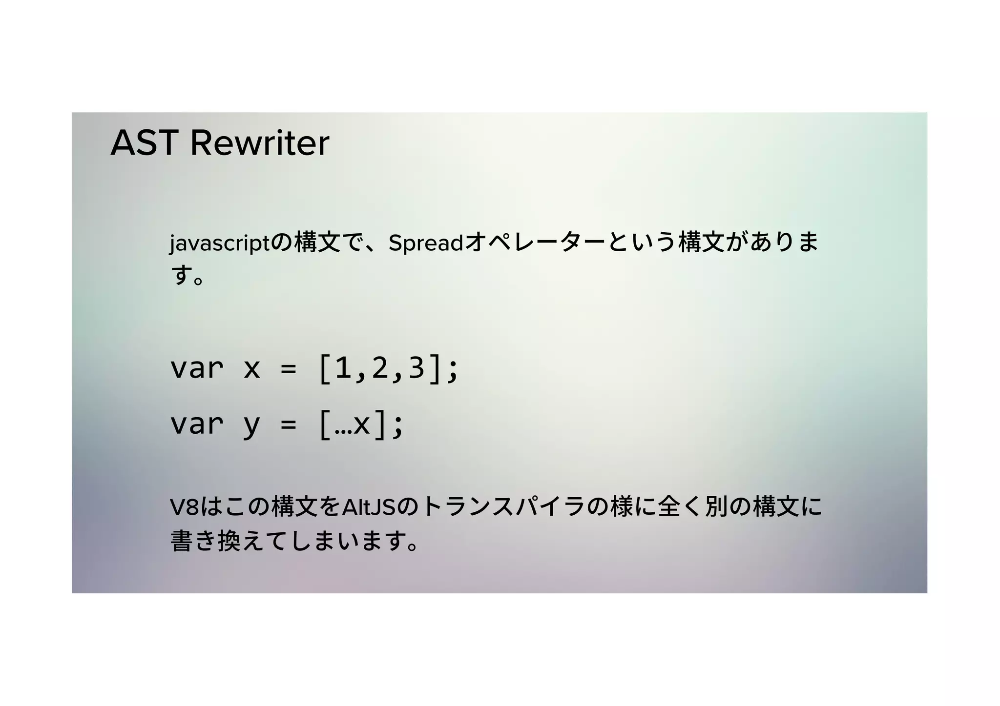AST Rewriter javascript Spread var	x	=	[1,2,3]; var	y	=	[…x]; V8 AltJS 