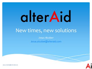 New times, new solutions
Jesus Alcober
Jesus.alcober@alteraid.com

jesus.alcober@alteraid.com

 