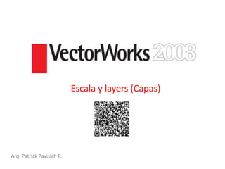 Escala y layers (Capas)




Arq. Patrick Pavisich R.
 