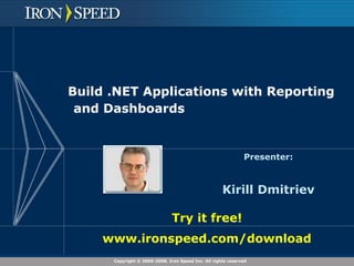 Build .NET Applications with Reporting and Dashboards Presenter: Kirill Dmitriev Try it free! www.ironspeed.com/download  