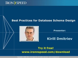 Best Practices for Database Schema Design Presenter: Kirill Dmitriev Try it free! www.ironnspeed.com/download 